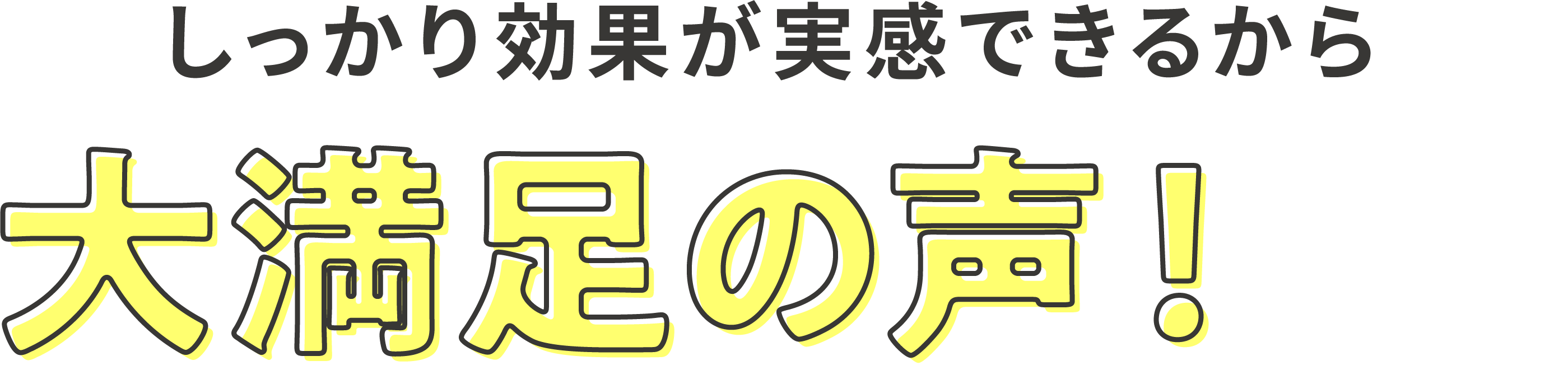 しっかり効果が実感できるから大満足の声！続出！